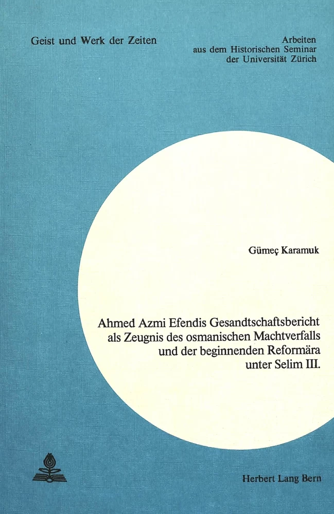 Title: Ahmed Azmi Efendis Gesandtschaftsbericht als Zeugnis des osmanischen Machtverfalls und der beginnenden Reformära unter Selim III.