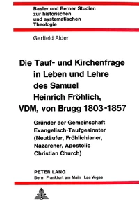 Title: Die Tauf- und Kirchenfrage in Leben und Lehre des Samuel Heinrich Fröhlich, VDM, von Brugg 1803-1857