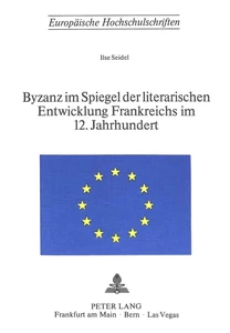Title: Byzanz im Spiegel der literarischen Entwicklung Frankreichs im 12. Jahrhundert