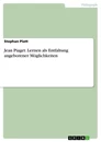 Titel: Jean Piaget: Lernen als Entfaltung angeborener Möglichkeiten