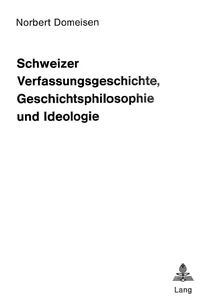 Title: Schweizer Verfassungsgeschichte, Geschichtsphilosophie und Ideologie