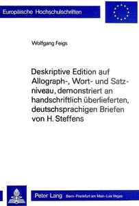 Titel: Deskriptive Edition auf Allograph-, Wort- und Satzniveau, demonstriert an handschriftlich überlieferten, deutschsprachigen Briefen von H. Steffens