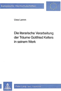 Title: Die literarische Verarbeitung der Träume Gottfried Kellers in seinem Werk