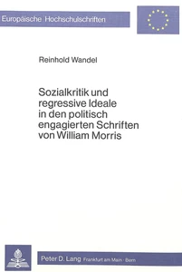 Title: Sozialkritik und regressive Ideale in den politisch engagierten Schriften von William Morris