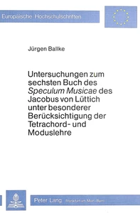 Title: Untersuchungen zum Sechsten Buch des «speculum musicae» des Jacobus von Lüttich unter besonderer Berücksichtigung der Tetrachord- und Moduslehre