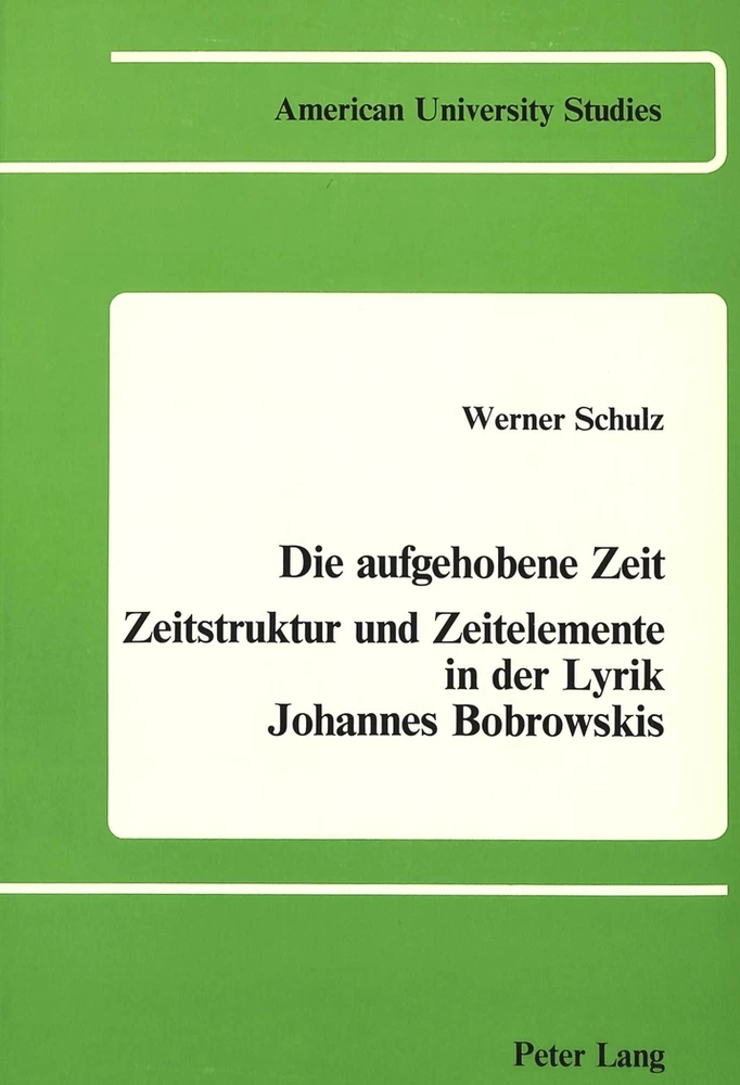 Title: Die Aufgehobene Zeit: Zeitstruktur und Zeitelemente in der Lyrik Johannes Bobrowskis