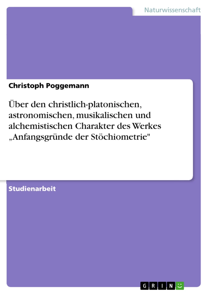 Titre: Über den christlich-platonischen, astronomischen, musikalischen und alchemistischen Charakter des Werkes  „Anfangsgründe der Stöchiometrie"