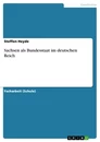 Title: Sachsen als Bundesstaat im deutschen Reich