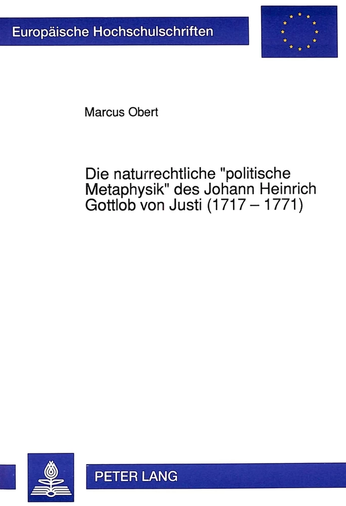Titel: Die naturrechtliche «politische Metaphysik» des Johann Heinrich Gottlob von Justi (1717 - 1771)