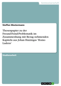 Titre: Thesenpapier zu der Freund-Feind-Problematik im Zusammenhang mit Bezug nehmenden Kapiteln aus Johan Huizingas 'Homo Ludens'