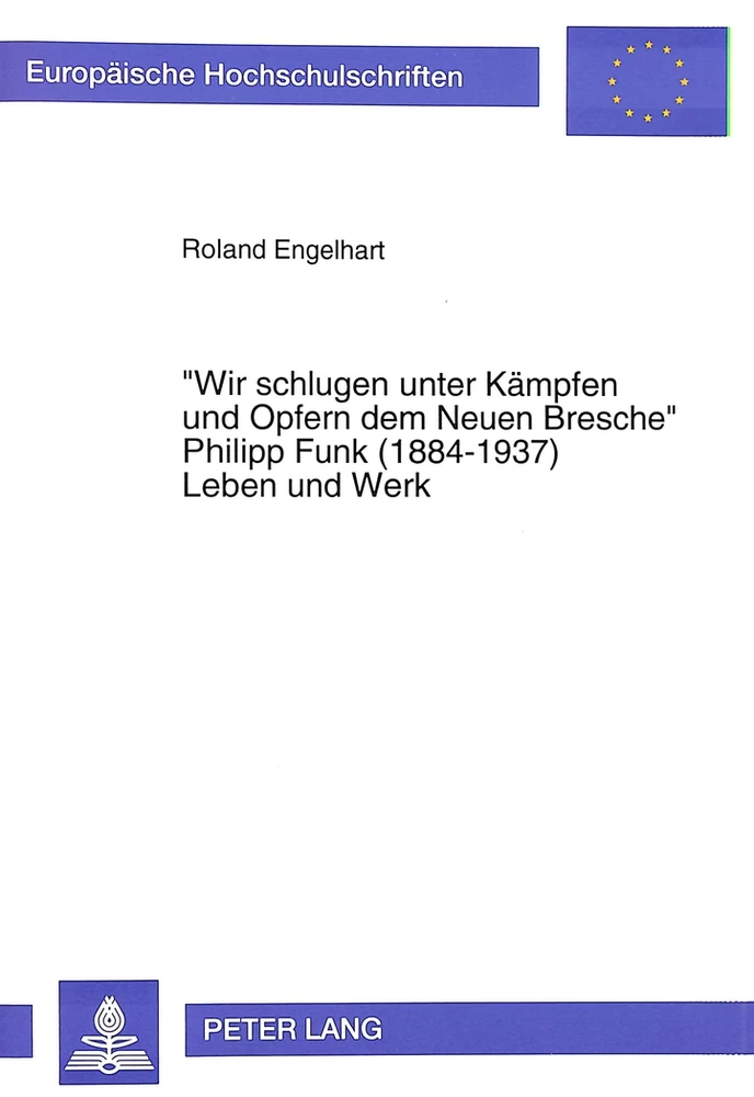 Title: «Wir schlugen unter Kämpfen und Opfern dem Neuen Bresche»- Philipp Funk (1884-1937) Leben und Werk