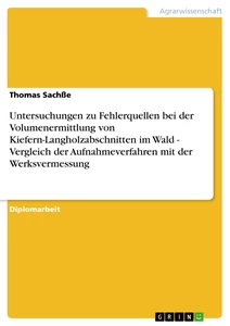 Title: Untersuchungen zu Fehlerquellen bei der Volumenermittlung von Kiefern-Langholzabschnitten im Wald  -  Vergleich  der Aufnahmeverfahren mit der Werksvermessung