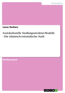 Titre: Soziokulturelle Siedlungsstruktur-Modelle - Die islamisch-orientalische Stadt