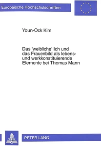 Title: Das 'weibliche' Ich und das Frauenbild als lebens- und werkkonstituierende Elemente bei Thomas Mann