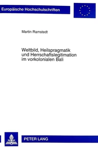 Title: Weltbild, Heilspragmatik und Herrschaftslegitimation im vorkolonialen Bali