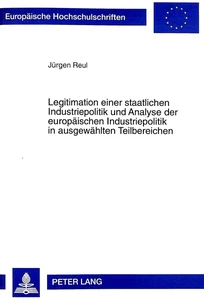 Title: Legitimation einer staatlichen Industriepolitik und Analyse der europäischen Industriepolitik in ausgewählten Teilbereichen