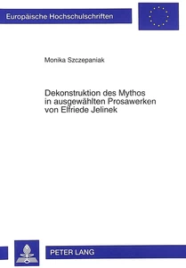 Titel: Dekonstruktion des Mythos in ausgewählten Prosawerken von Elfriede Jelinek