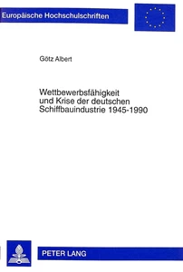 Titel: Wettbewerbsfähigkeit und Krise der deutschen Schiffbauindustrie 1945-1990
