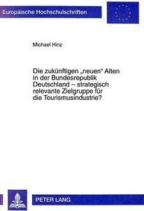Titel: Die zukünftigen «neuen» Alten in der Bundesrepublik Deutschland - strategisch relevante Zielgruppe für die Tourismusindustrie?