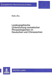 Titel: Lexikographische Untersuchung somatischer Phraseologismen im Deutschen und Chinesischen