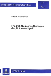 Titel: Friedrich Nietzsches Strategien der «Noth-Wendigkeit»