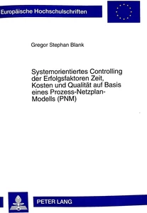 Titel: Systemorientiertes Controlling der Erfolgsfaktoren Zeit, Kosten und Qualität auf Basis eines Prozess-Netzplan-Modells (PNM)