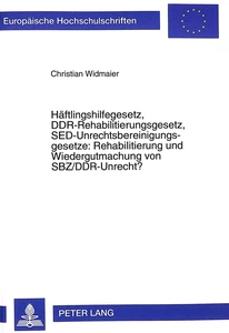 Titel: Häftlingshilfegesetz, DDR-Rehabilitierungsgesetz, SED-Unrechtsbereinigungsgesetze: Rehabilitierung und Wiedergutmachung von SBZ/DDR-Unrecht?