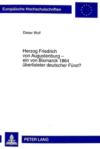 Titel: Herzog Friedrich von Augustenburg - ein von Bismarck 1864 überlisteter deutscher Fürst?
