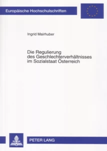 Title: Die Regulierung des Geschlechterverhältnisses im Sozialstaat Österreich