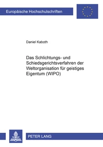 Titel: Das Schlichtungs- und Schiedsgerichtsverfahren der Weltorganisation für geistiges Eigentum (WIPO)