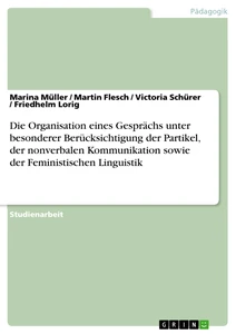Titre: Die Organisation eines Gesprächs unter besonderer Berücksichtigung der Partikel, der nonverbalen Kommunikation sowie der Feministischen Linguistik