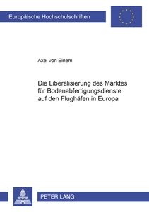 Titel: Die Liberalisierung des Marktes für Bodenabfertigungsdienste auf den Flughäfen in Europa