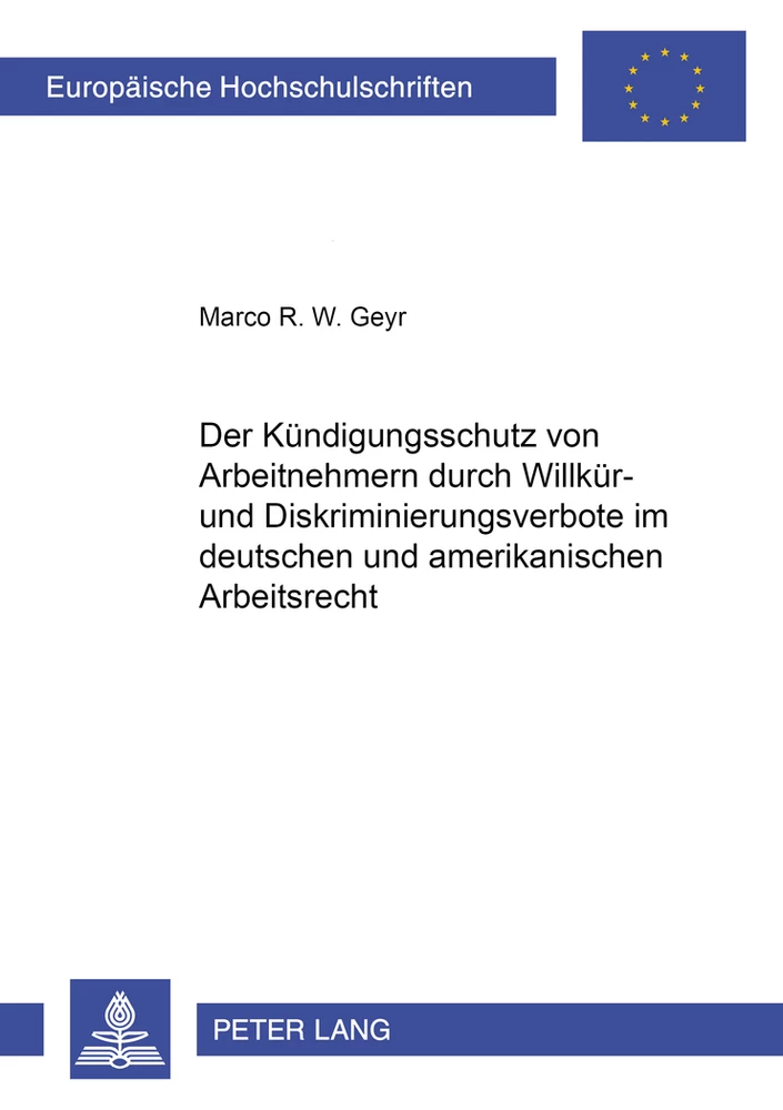 Titel: Der Kündigungsschutz von Arbeitnehmern durch Willkür- und Diskriminierungsverbote im deutschen und amerikanischen Arbeitsrecht