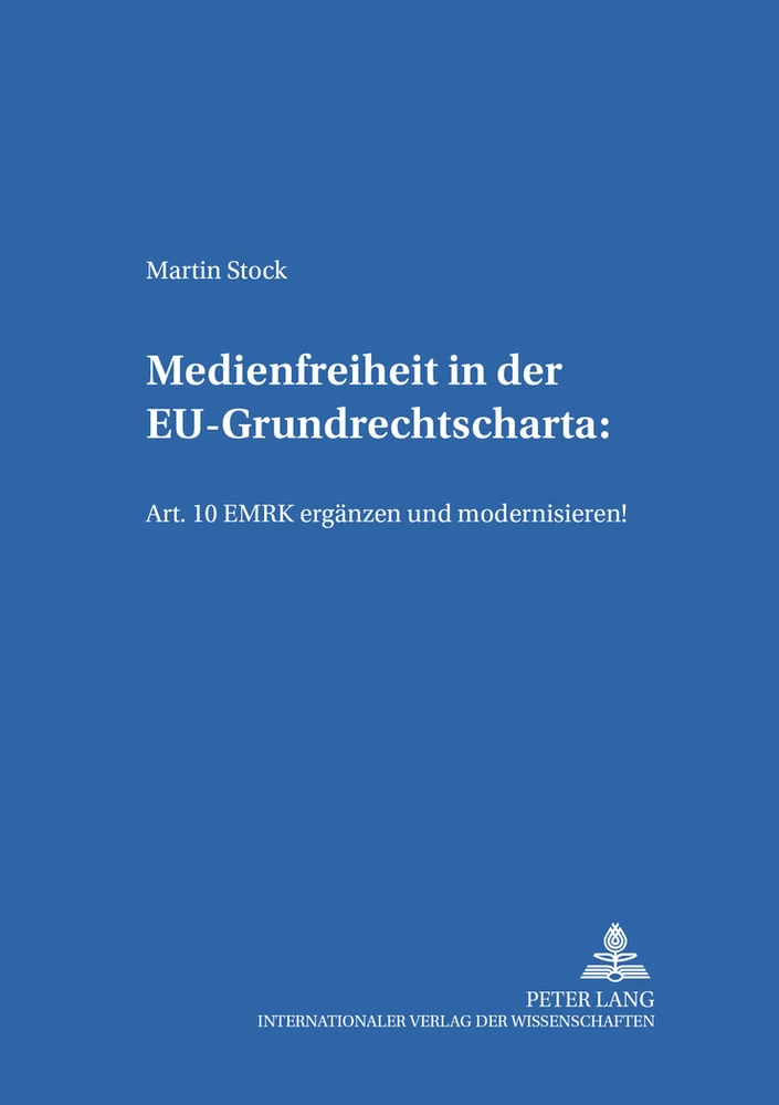 Title: Medienfreiheit in der EU-Grundrechtscharta: Art. 10 EMRK ergänzen und modernisieren!