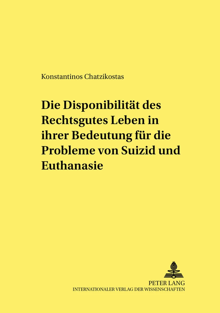 Titel: Die Disponibilität des Rechtsgutes Leben in ihrer Bedeutung für die Probleme von Suizid und Euthanasie