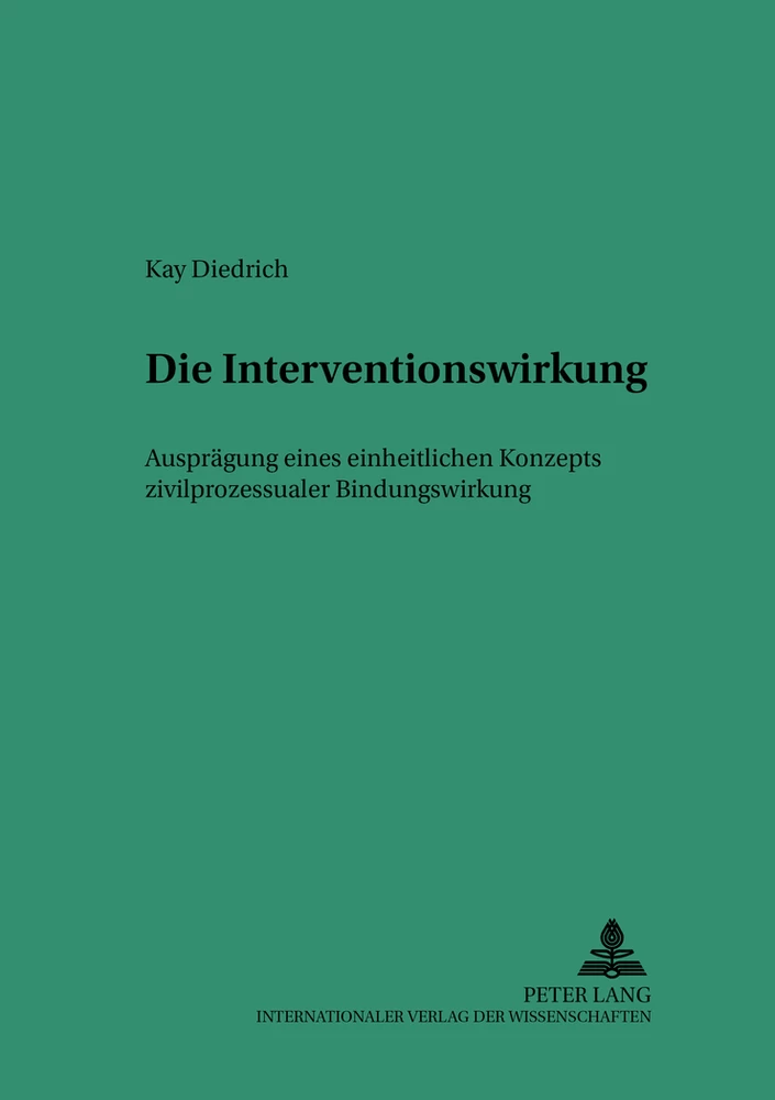 Titel: Die Interventionswirkung – Ausprägung eines einheitlichen Konzepts zivilprozessualer Bindungswirkung