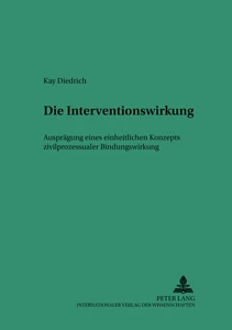 Title: Die Interventionswirkung – Ausprägung eines einheitlichen Konzepts zivilprozessualer Bindungswirkung