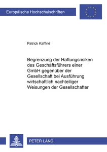 Titel: Begrenzung der Haftungsrisiken des Geschäftsführers einer GmbH gegenüber der Gesellschaft bei Ausführung wirtschaftlich nachteiliger Weisungen der Gesellschafter
