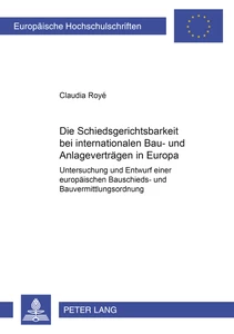 Titel: Die Schiedsgerichtsbarkeit bei internationalen Bau- und Anlagenverträgen in Europa
