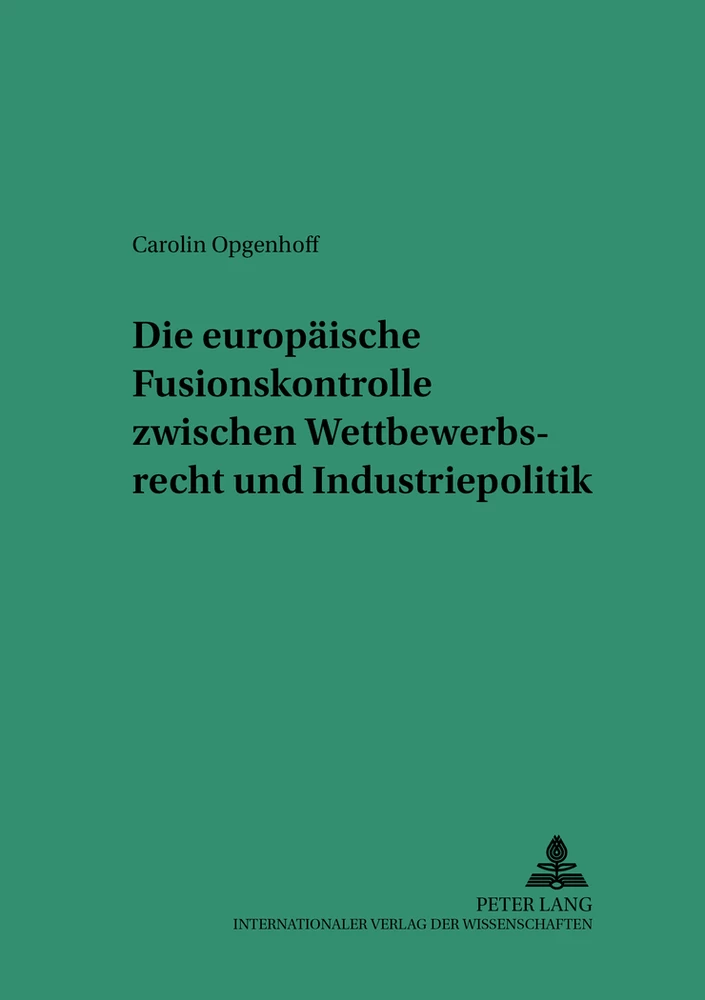 Titel: Die europäische Fusionskontrolle zwischen Wettbewerbsrecht und Industriepolitik