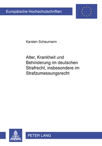 Titel: Alter, Krankheit und Behinderung im deutschen Strafrecht, insbesondere im Strafzumessungsrecht