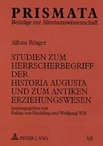 Title: Studien zum Herrscherbegriff der Historia Augusta und zum antiken Erziehungswesen