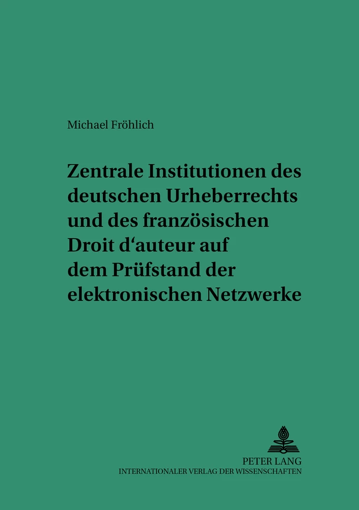 Title: Zentrale Institutionen des deutschen Urheberrechts und des französischen Droit d’auteur auf dem Prüfstand der elektronischen Netzwerke