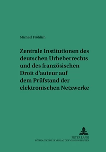 Titel: Zentrale Institutionen des deutschen Urheberrechts und des französischen Droit d’auteur auf dem Prüfstand der elektronischen Netzwerke