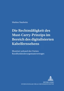 Titel: Die Rechtmäßigkeit des Must-Carry-Prinzips im Bereich des digitalisierten Kabelfernsehens in der Bundesrepublik Deutschland