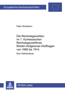 Titel: Die Reichstagswahlen im 1. Kurhessischen Reichstagswahlkreis Rinteln-Hofgeismar-Wolfhagen von 1866 bis 1914