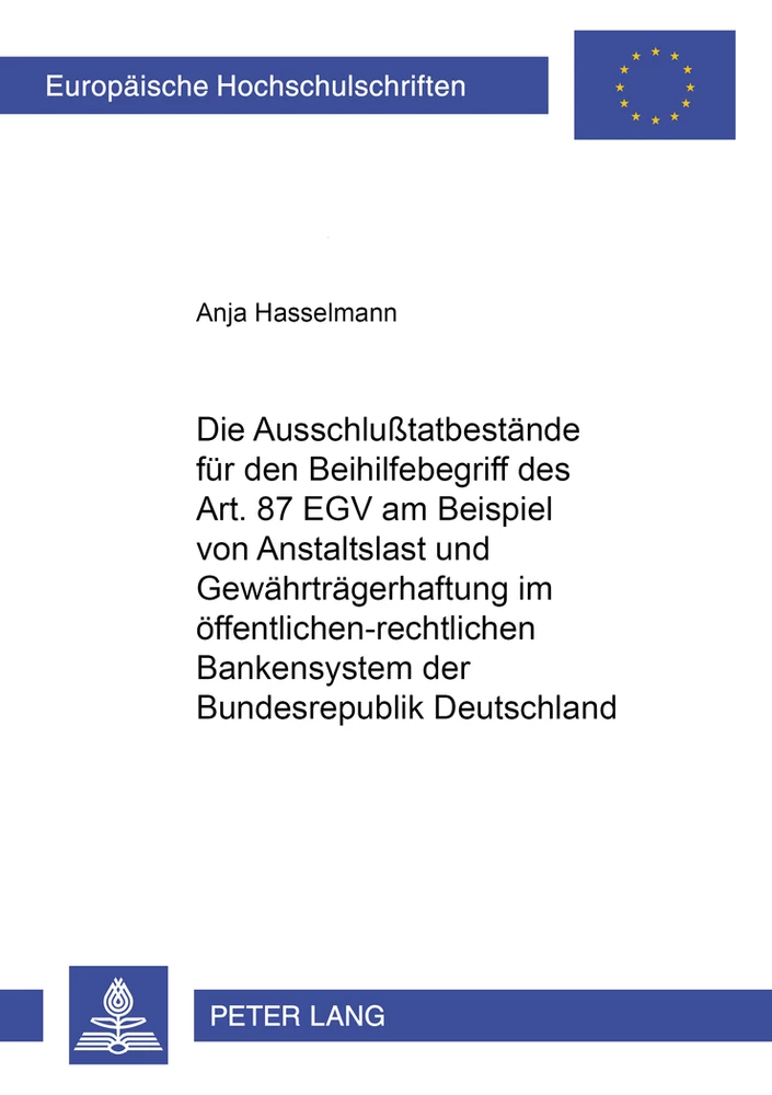 Titel: Die Ausschlußtatbestände für den Beihilfebegriff des Art. 87 EGV am Beispiel von Anstaltslast und Gewährträgerhaftung im öffentlich-rechtlichen Bankensystem der Bundesrepublik Deutschland