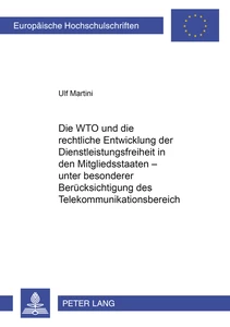 Titel: Die WTO und die rechtliche Entwicklung der Dienstleistungsfreiheit in den Mitgliedsstaaten – unter besonderer Berücksichtigung des Telekommunikationsbereiches