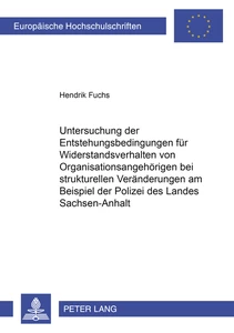 Title: Untersuchung der Entstehungsbedingungen für Widerstandsverhalten von Organisationsangehörigen bei strukturellen Veränderungen am Beispiel der Polizei des Landes Sachsen-Anhalt
