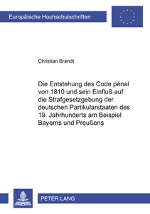 Titel: Die Entstehung des Code pénal von 1810 und sein Einfluß auf die Strafgesetzgebung der deutschen Partikularstaaten des 19. Jahrhunderts am Beispiel Bayerns und Preußens